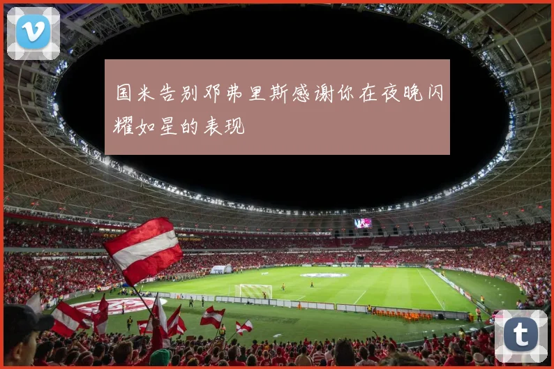 国米告别邓弗里斯感谢你在夜晚闪耀如星的表现