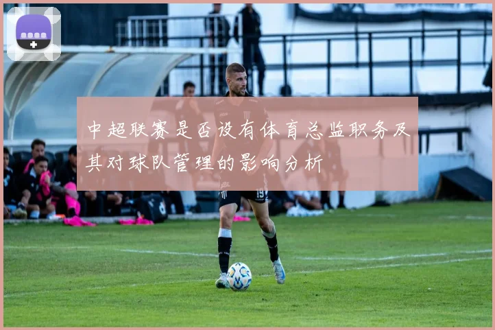 中超联赛是否设有体育总监职务及其对球队管理的影响分析